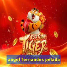 angel fernandes pelada